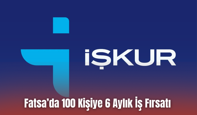 Fatsa’da 100 Kişiye 6 Aylık İş Fırsatı