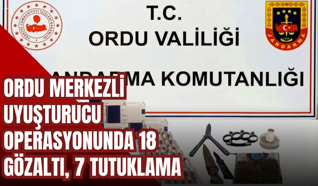 Ordu Merkezli Uyuşturucu Operasyonunda 18 Gözaltı, 7 Tutuklama