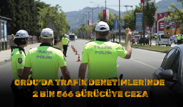 Ordu’da Trafik Denetimlerinde 2 Bin 566 Sürücüye Ceza