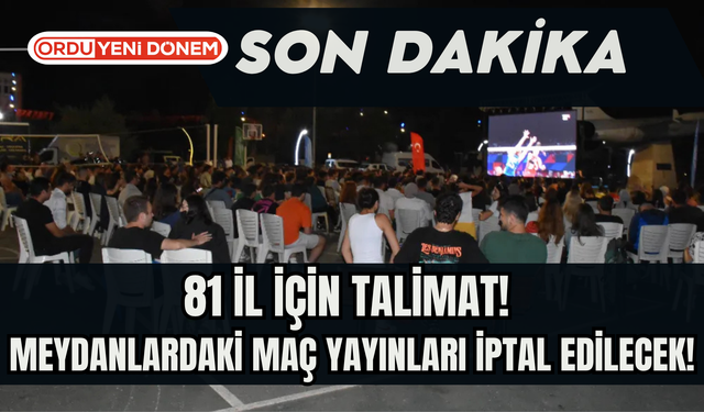 81 İl İçin Talimat! Meydanlardaki Maç Yayınları İptal Edilecek!