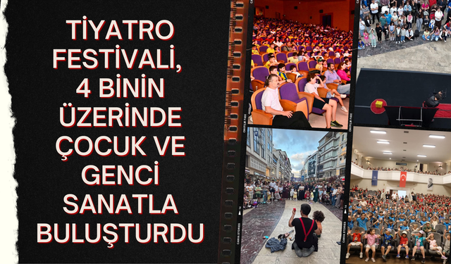 TİYATRO FESTİVALİ, 4 BİNİN ÜZERİNDE ÇOCUK VE GENCİ SANATLA BULUŞTURDU