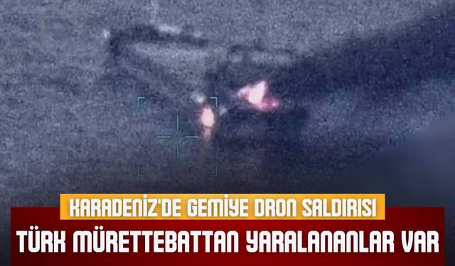 Karadeniz'de Gemiye Dron Saldırısı: Türk Mürettebattan Yaralananlar Var