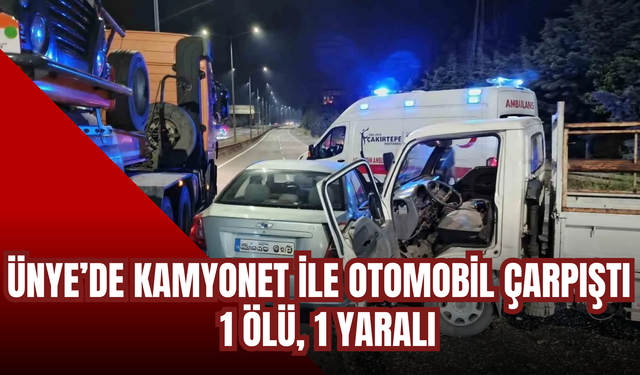 ÜNYE’DE KAMYONET İLE OTOMOBİL ÇARPIŞTI: 1 ÖLÜ, 1 YARALI