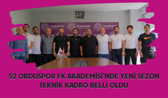 52 Orduspor FK Akademisi’nde Yeni Sezon Teknik Kadro Belli Oldu