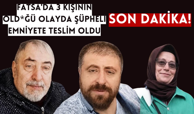 Fatsa'da 3 Kişinin Öld*ğü Olayda Şüpheli Emniyete Teslim Oldu