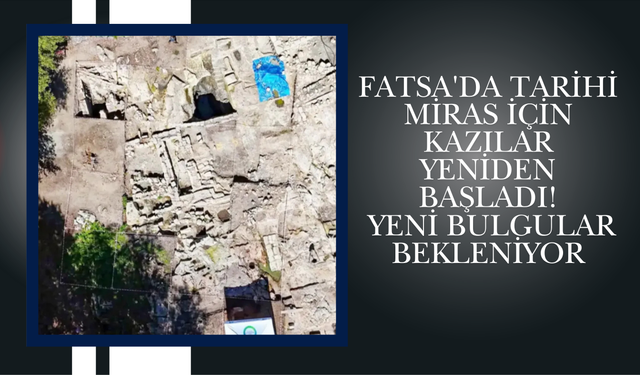 Fatsa'da Tarihi Miras İçin Kazılar Yeniden Başladı: Yeni Bulgular Bekleniyor