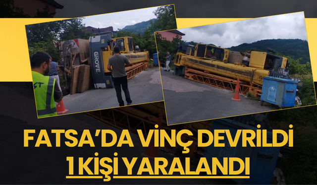 Fatsa’da Vinç Devrildi: 1 Kişi Yaralandı