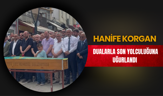 Hanife Korgan Dualarla Son Yolculuğuna Uğurlandı