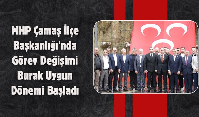 MHP Çamaş İlçe Başkanlığı'nda Görev Değişimi: Burak Uygun Dönemi Başladı