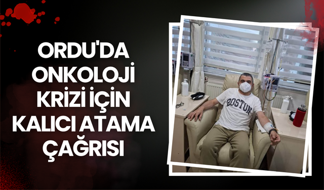 Ordu'da Onkoloji Krizi İçin Kalıcı Atama Çağrısı