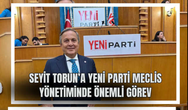 Seyit Torun’a YENİ Parti Meclis Yönetiminde Önemli Görev