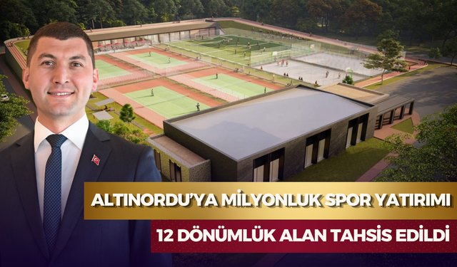 Altınordu’ya Milyonluk Spor Yatırımı: 12 Dönümlük Alan Tahsis Edildi