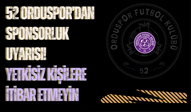 52 Orduspor’dan Sponsorluk Uyarısı: Yetkisiz Kişilere İtibar Etmeyin