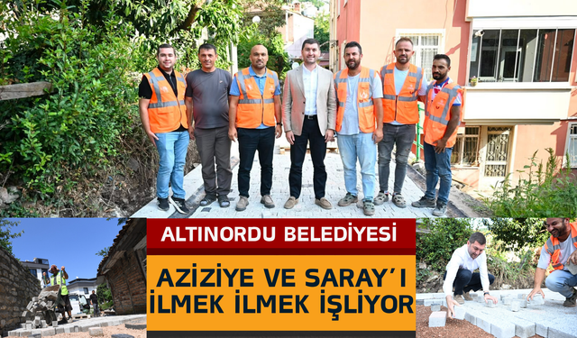 Altınordu Belediyesi Aziziye ve Saray’ı İlmek İlmek İşliyor