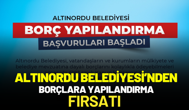 ALTINORDU BELEDİYESİ’NDEN BORÇLARA YAPILANDIRMA FIRSATI