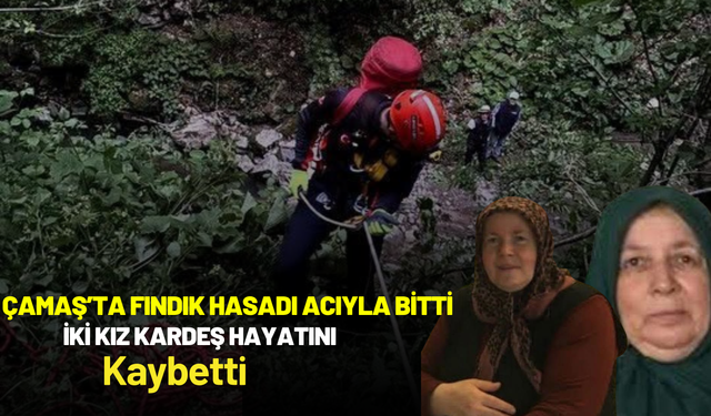 Çamaş’ta Fındık Hasadı Acıyla Bitti: İki Kız Kardeş Hayatını Kaybetti