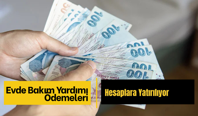 Evde Bakım Yardımı Ödemeleri Hesaplara Yatırılıyor