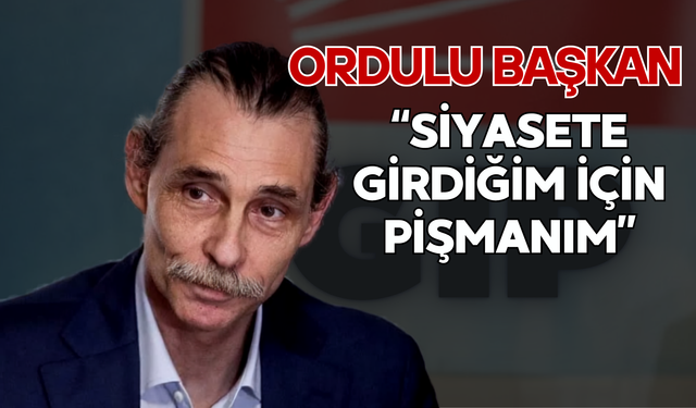 Ordulu Başkan: “Siyasete Girdiğim İçin Pişmanım”