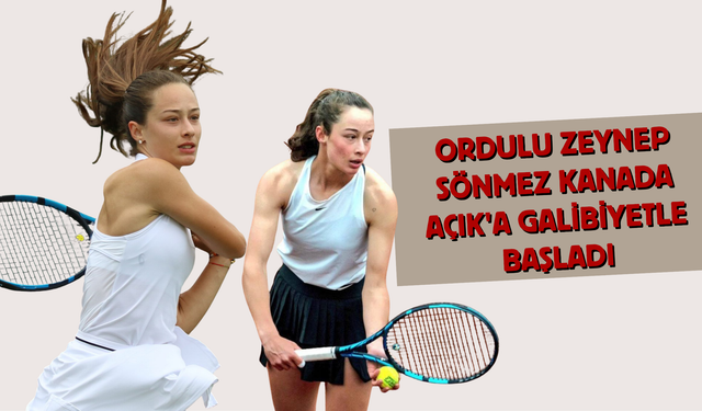 Ordulu Zeynep Sönmez Kanada Açık'a Galibiyetle Başladı