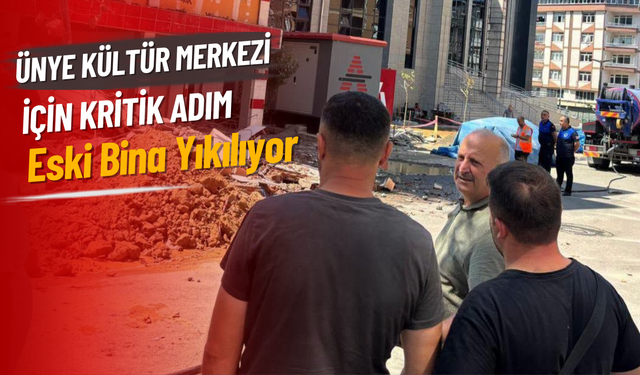 Ünye Kültür Merkezi İçin Kritik Adım: Eski Bina Yıkılıyor