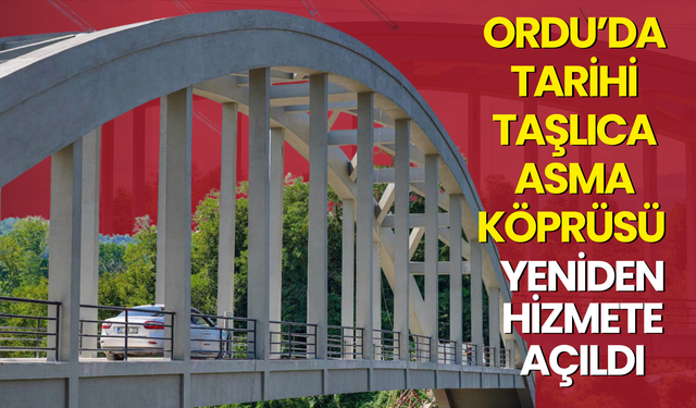 Ordu’da Tarihi Taşlıca Asma Köprüsü Yeniden Hizmete Açıldı