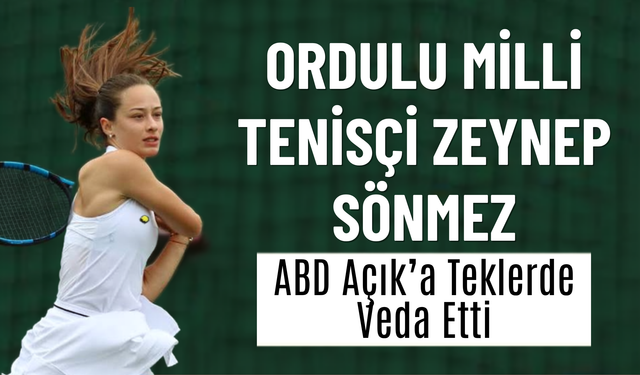 Ordulu Milli Tenisçi Zeynep Sönmez, ABD Açık’a Teklerde Veda Etti