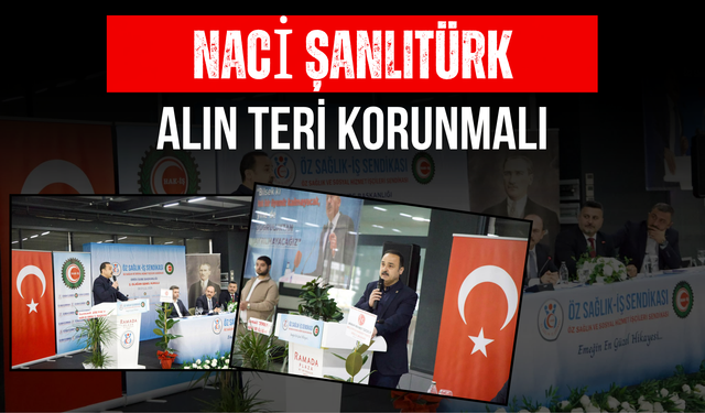 Naci Şanlıtürk: Alın teri korunmalı