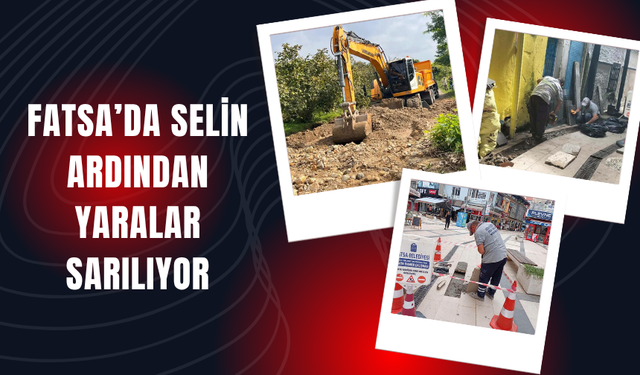 FATSA’DA SELİN ARDINDAN YARALAR SARILIYOR