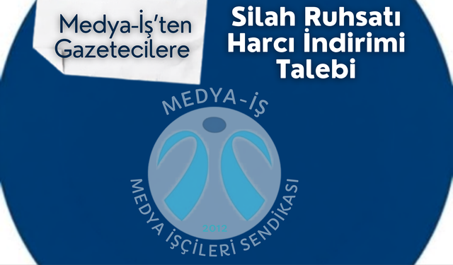 Medya-İş’ten Gazetecilere Silah Ruhsatı Harcı İndirimi Talebi