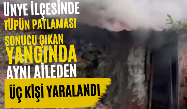 Ünye ilçesinde Tüpün Patlaması Sonucu Çıkan Yangında Aynı Aileden Üç Kişi Yaralandı