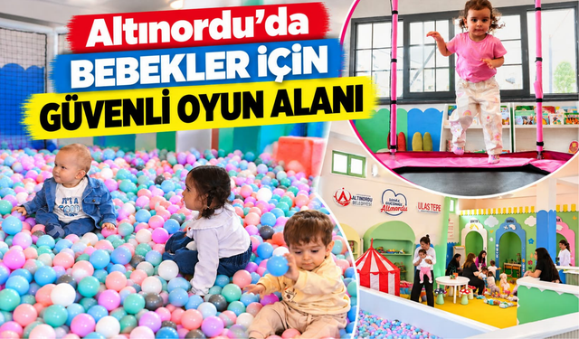 Altınordu’da Bebekler İçin Güvenli Oyun Alanı