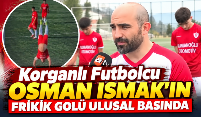 Korganlı Futbolcu Osman Ismak’ın Frikik Golü Ulusal Basında