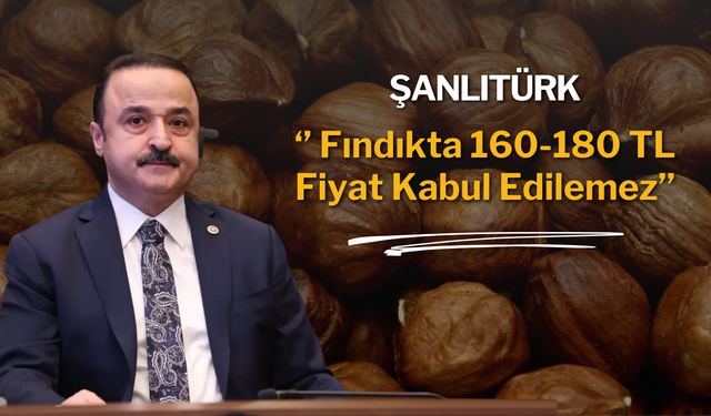 Şanlıtürk: Fındıkta 160-180 TL Fiyat Kabul Edilemez