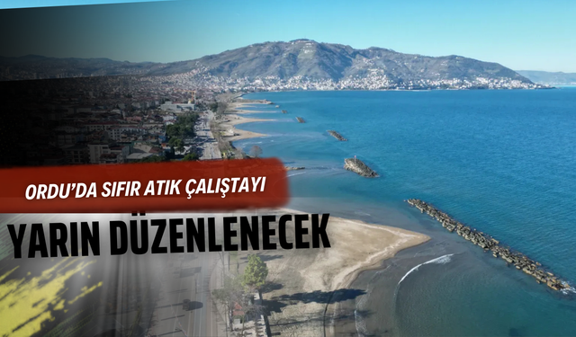 Ordu’da Sıfır Atık Çalıştayı Yarın Düzenlenecek