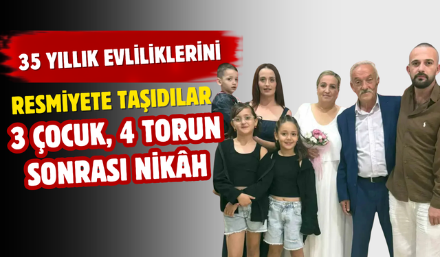 35 Yıllık Evliliklerini Resmiyete Taşıdılar: 3 Çocuk, 4 Torun Sonrası Nikâh