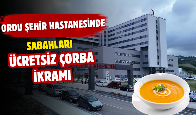 Ordu Şehir Hastanesinde Sabahları Ücretsiz Çorba İkramı