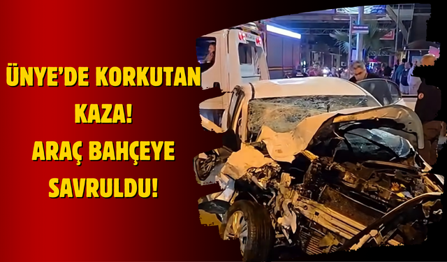 Ünye’de Korkutan Kaza: Araç Bahçeye Savruldu!