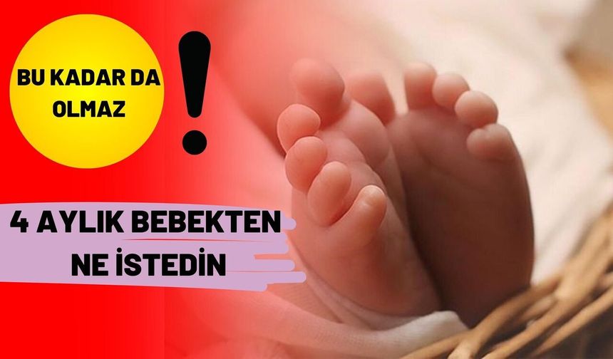 4 Aylık Bebeğin Ölümüne Yol Açtı! Yok Artık Dedirtti..