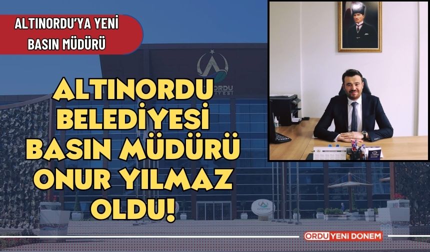Altınordu Belediyesi yeni basın müdürü Onur Yılmaz oldu!