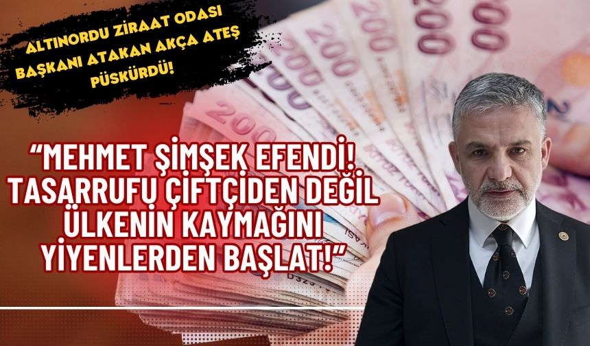 Altınordu Ziraat Odası Başkanı Atakan Akça Mehmet Şimşek'e ateş püskürdü!