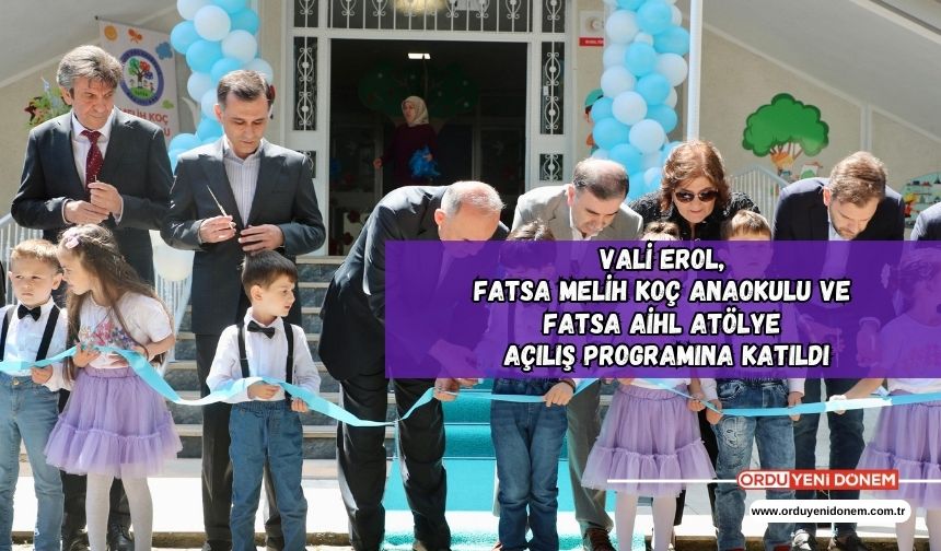 Vali Erol, Fatsa Melih Koç Anaokulu ve Fatsa AİHL Atölye Açılış Programına Katıldı