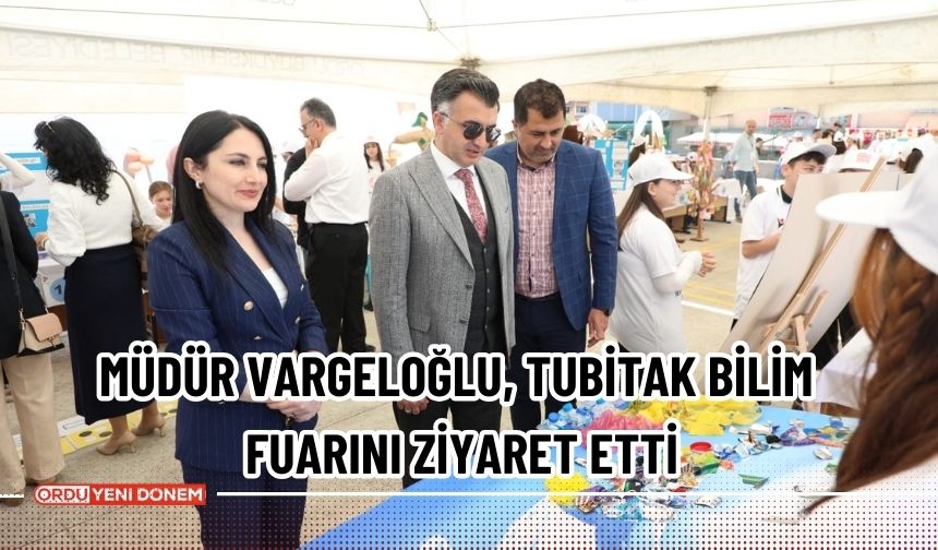 Müdür Vargeloğlu, Tubitak bilim fuarını ziyaret etti