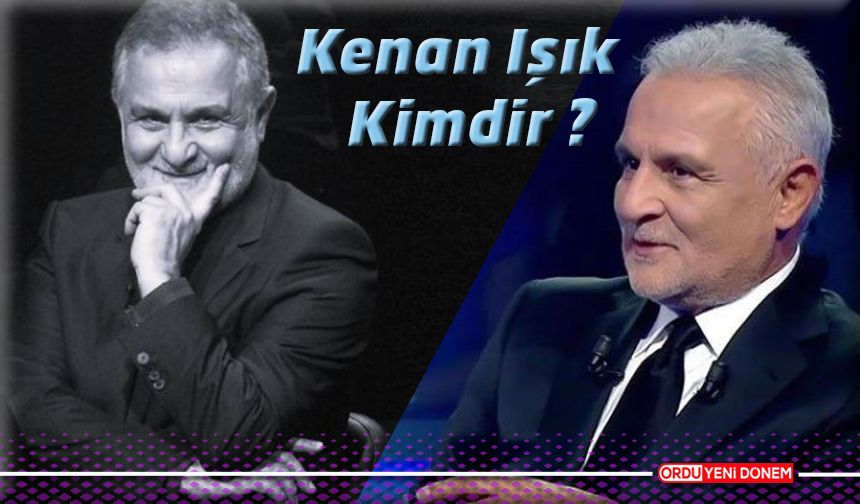 Kenan Işık Kimdir ? ,Öğrenim Durumu ? ve Kariyeri .