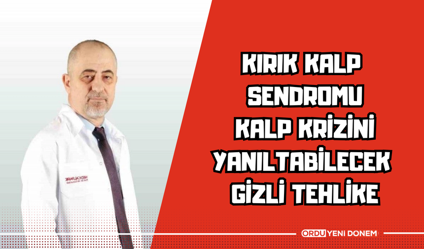 Kırık Kalp  Sendromu  Kalp Krizini  Yanıltabilecek  Gizli Tehlike