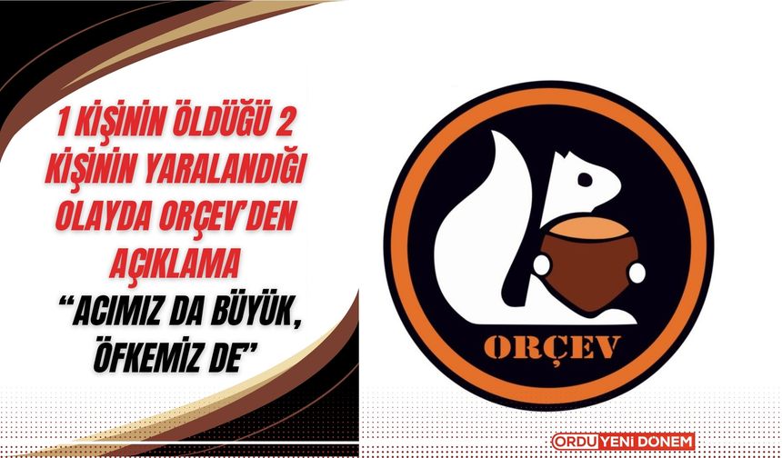 1 Kişinin Öldüğü 2 Kişinin Yaralandığı Olayda ORÇEV’den Açıklama: “Acımız Da Büyük, Öfkemiz De”