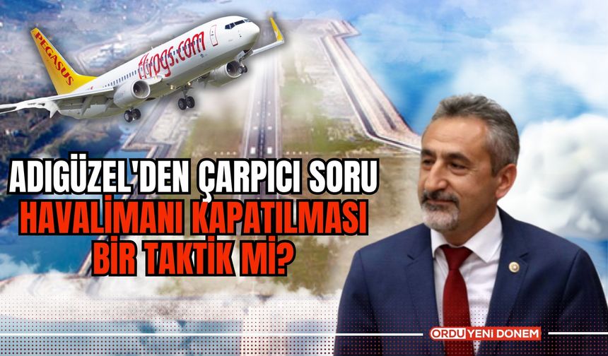 "Adıgüzel'den Çarpıcı Soru: Havalimanı Kapatılması Bir Taktik mi?"