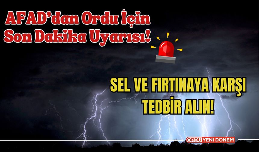 AFAD’dan Ordu İçin Son Dakika Uyarısı! Sel ve Fırtınaya Karşı Tedbir Alın!