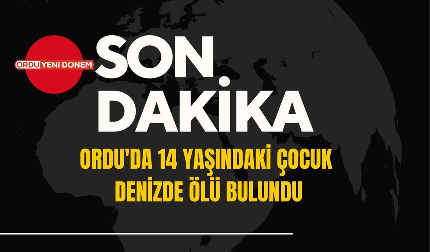 Ordu'da 14 Yaşındaki Çocuk Denizde Ölü Bulundu