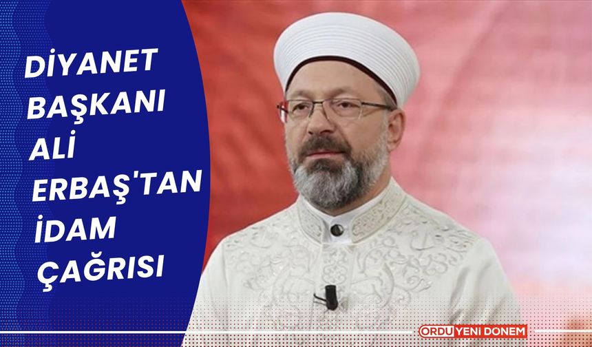 Diyanet Başkanı Ali Erbaş'tan İdam Çağrısı