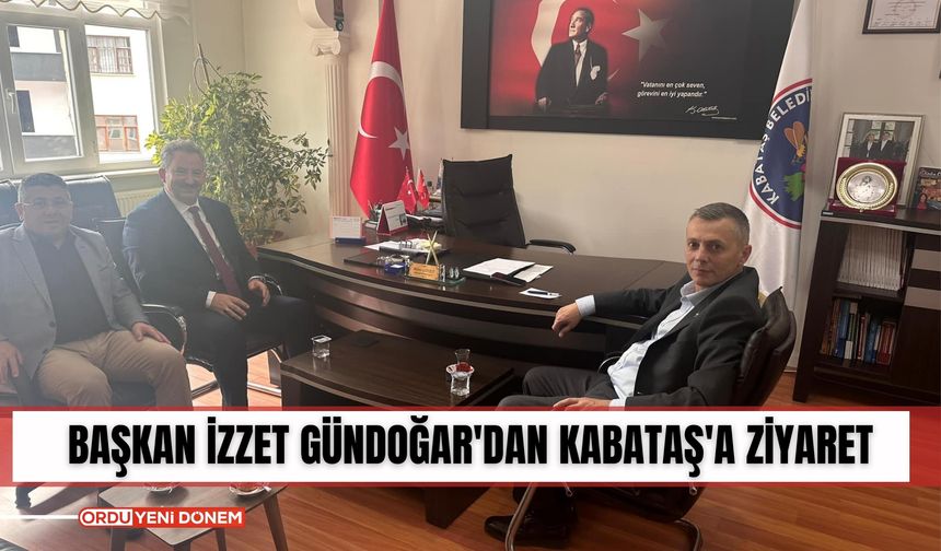 Başkan İzzet Gündoğar'dan Kabataş'a Ziyaret